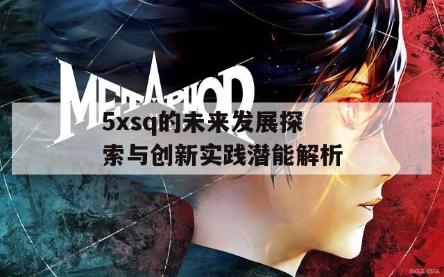 5xsq的未来发展探索与创新实践潜能解析