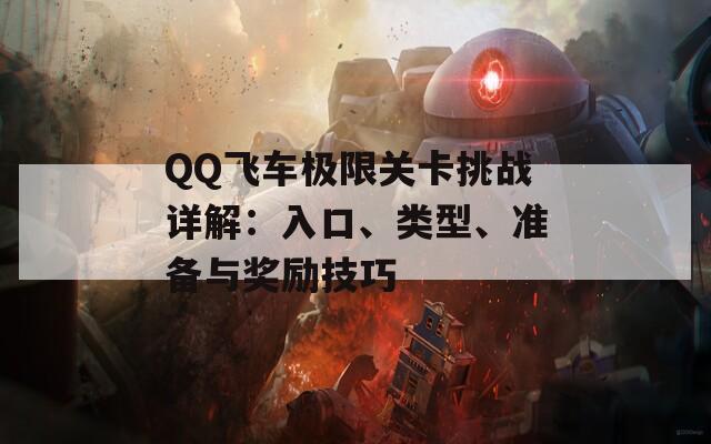 QQ飞车极限关卡挑战详解：入口、类型、准备与奖励技巧