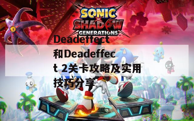 Deadeffect和Deadeffect 2关卡攻略及实用技巧分享