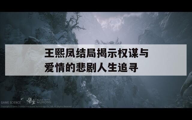 王熙凤结局揭示权谋与爱情的悲剧人生追寻