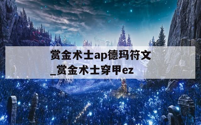 赏金术士ap德玛符文_赏金术士穿甲ez