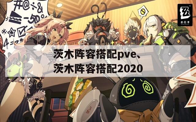 茨木阵容搭配pve、茨木阵容搭配2020