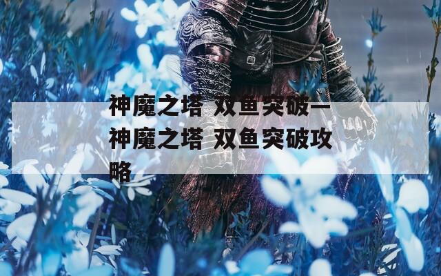 神魔之塔 双鱼突破—神魔之塔 双鱼突破攻略