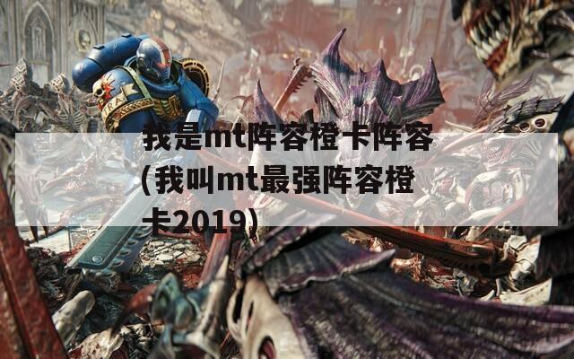 我是mt阵容橙卡阵容(我叫mt最强阵容橙卡2019)