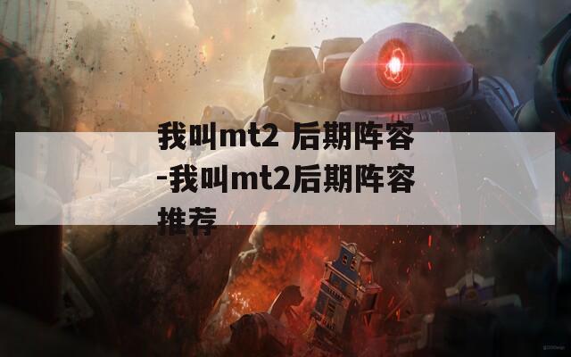 我叫mt2 后期阵容-我叫mt2后期阵容推荐