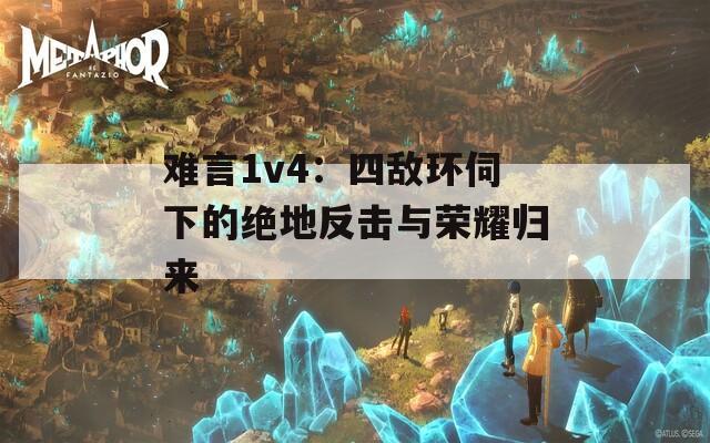 难言1v4：四敌环伺下的绝地反击与荣耀归来