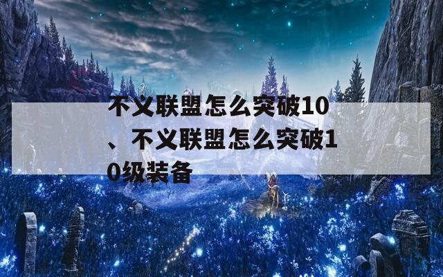 不义联盟怎么突破10、不义联盟怎么突破10级装备