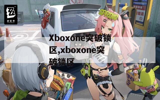 Xboxone突破锁区,xboxone突破锁区