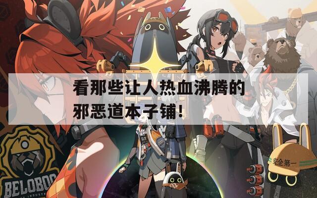 看那些让人热血沸腾的邪恶道本子铺！