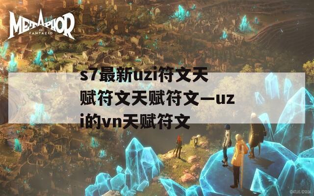 s7最新uzi符文天赋符文天赋符文—uzi的vn天赋符文