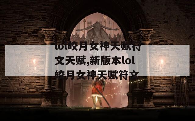 lol皎月女神天赋符文天赋,新版本lol皎月女神天赋符文