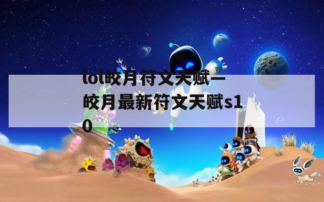 lol皎月符文天赋—皎月最新符文天赋s10