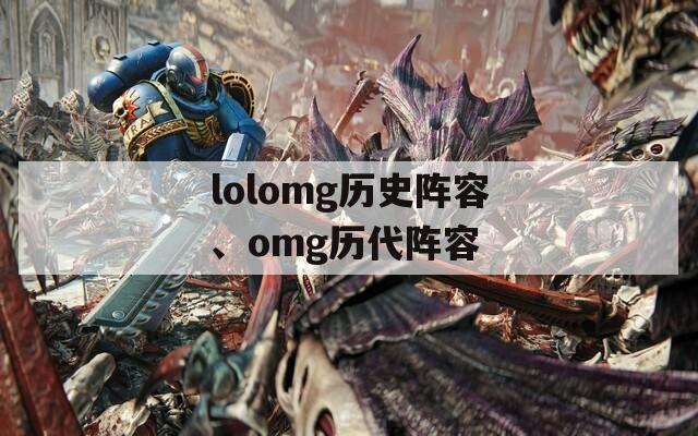 lolomg历史阵容、omg历代阵容