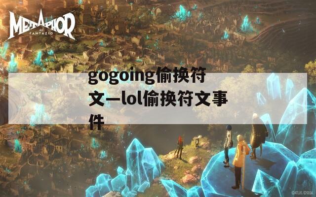 gogoing偷换符文—lol偷换符文事件