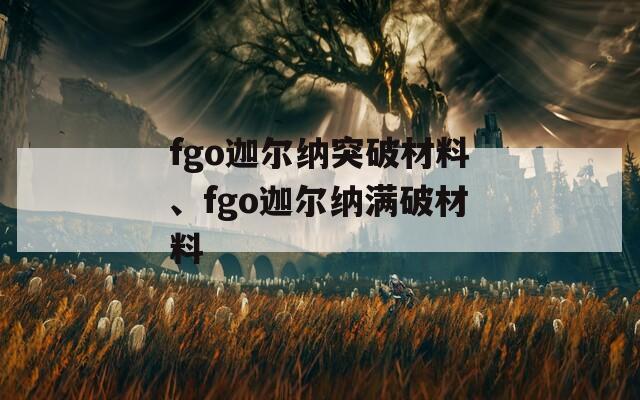 fgo迦尔纳突破材料、fgo迦尔纳满破材料