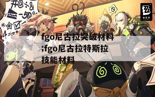 fgo尼古拉突破材料;fgo尼古拉特斯拉技能材料