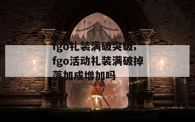 fgo礼装满破突破;fgo活动礼装满破掉落加成增加吗