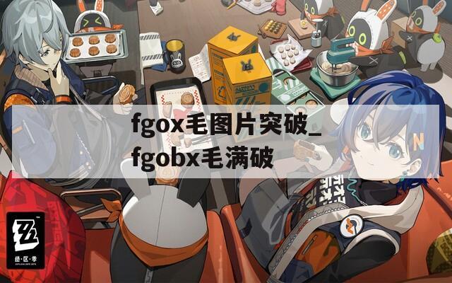 fgox毛图片突破_fgobx毛满破