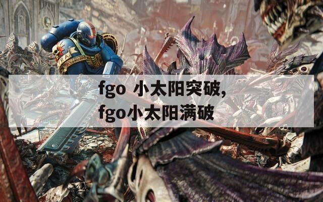 fgo 小太阳突破,fgo小太阳满破