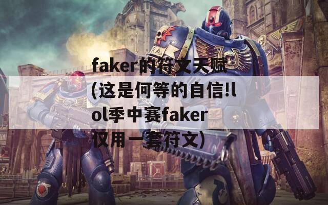 faker的符文天赋(这是何等的自信!lol季中赛faker仅用一套符文)