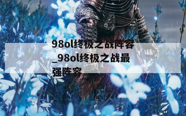 98ol终极之战阵容_98ol终极之战最强阵容