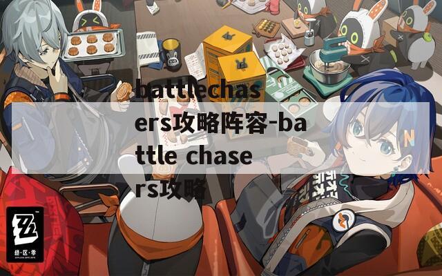 battlechasers攻略阵容-battle chasers攻略