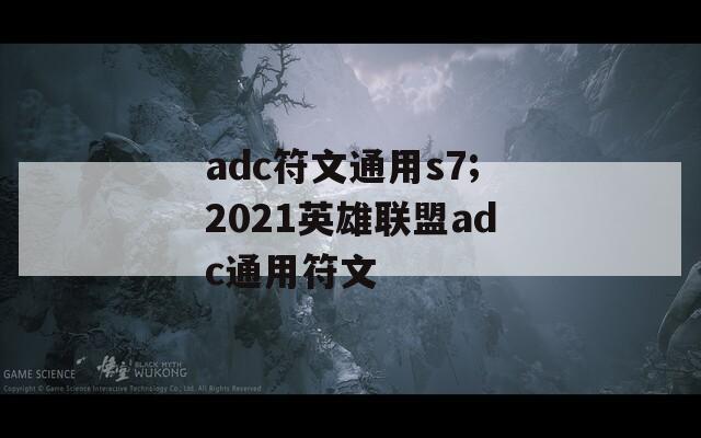 adc符文通用s7;2021英雄联盟adc通用符文