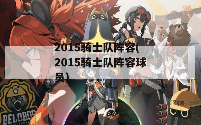 2015骑士队阵容(2015骑士队阵容球员)