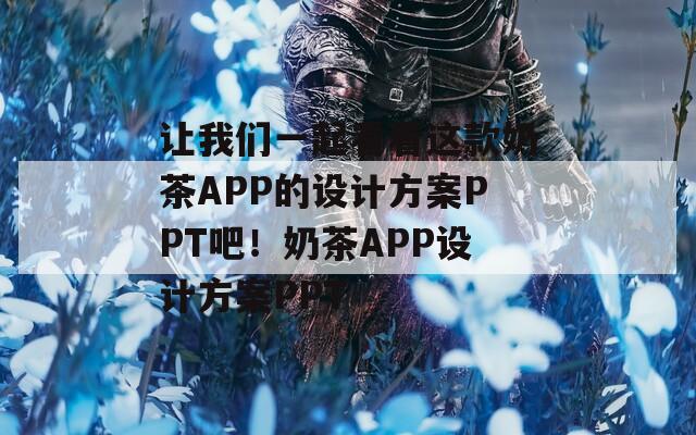 让我们一起看看这款奶茶APP的设计方案PPT吧！奶茶APP设计方案PPT