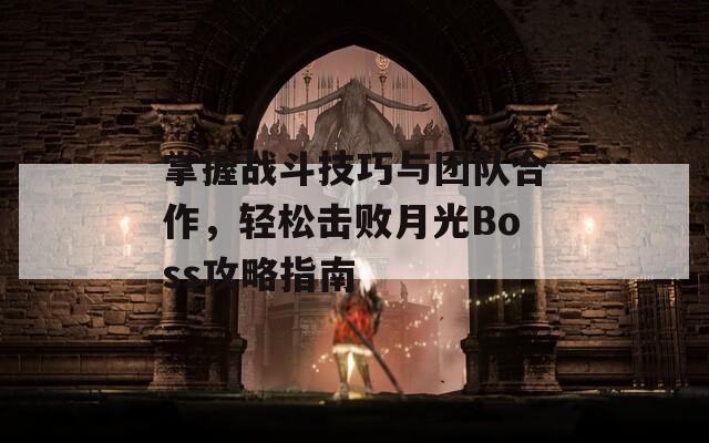 掌握战斗技巧与团队合作，轻松击败月光Boss攻略指南