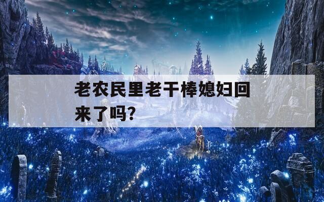 老农民里老干棒媳妇回来了吗？