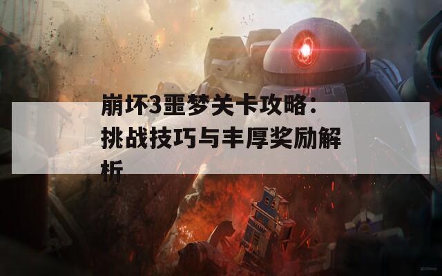 崩坏3噩梦关卡攻略：挑战技巧与丰厚奖励解析