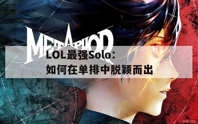 LOL最强Solo：如何在单排中脱颖而出