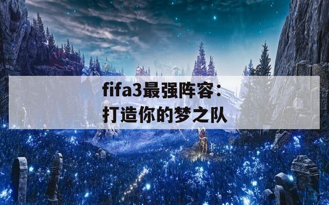 fifa3最强阵容：打造你的梦之队