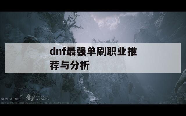 dnf最强单刷职业推荐与分析