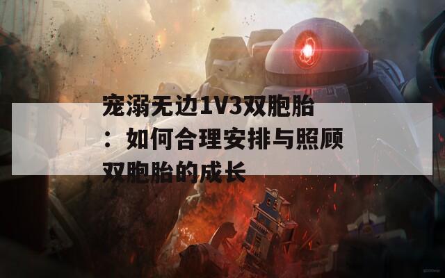 宠溺无边1V3双胞胎：如何合理安排与照顾双胞胎的成长