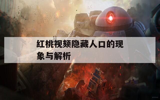 红桃视颏隐藏人口的现象与解析