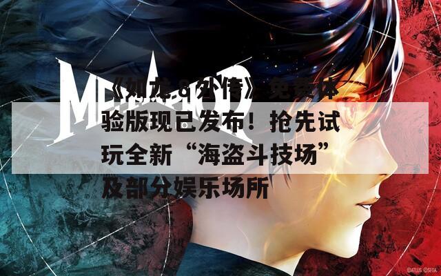 《如龙８外传》免费体验版现已发布！抢先试玩全新“海盗斗技场”及部分娱乐场所