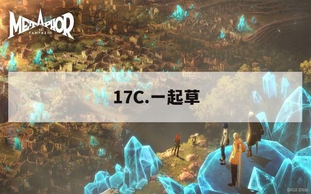 17C.一起草