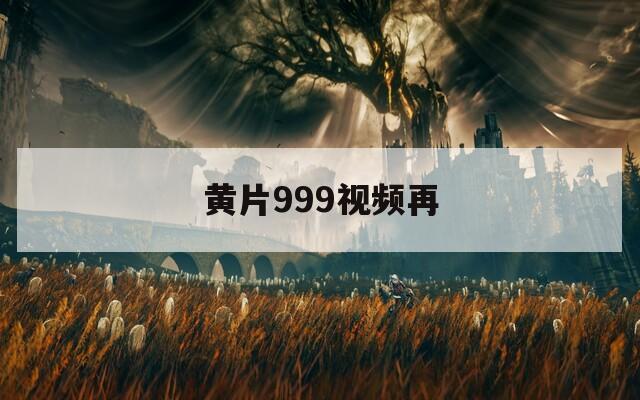 黄片999视频再