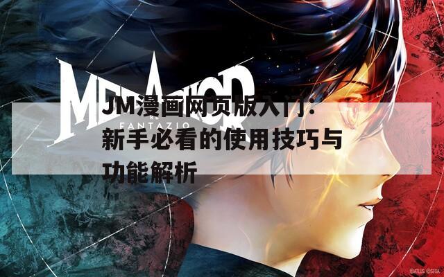 JM漫画网页版入门：新手必看的使用技巧与功能解析