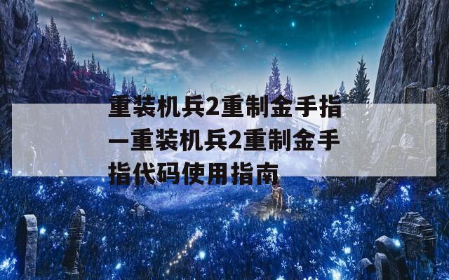 重装机兵2重制金手指—重装机兵2重制金手指代码使用指南