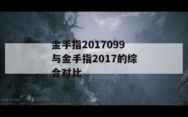 金手指2017099与金手指2017的综合对比