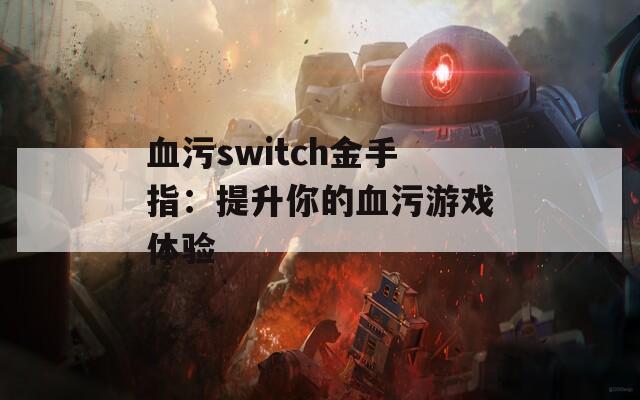 血污switch金手指：提升你的血污游戏体验