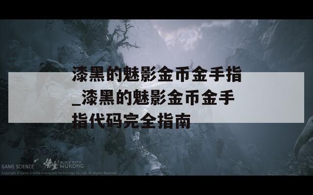 漆黑的魅影金币金手指_漆黑的魅影金币金手指代码完全指南