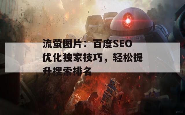 流萤图片：百度SEO优化独家技巧，轻松提升搜索排名