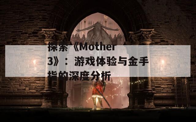 探索《Mother 3》：游戏体验与金手指的深度分析