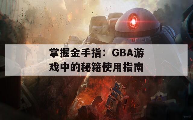 掌握金手指：GBA游戏中的秘籍使用指南