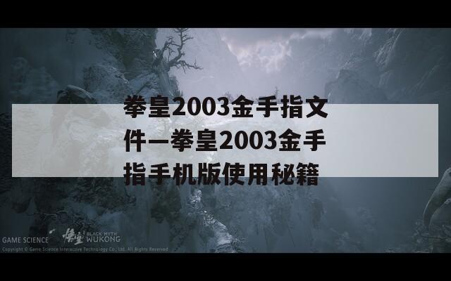 拳皇2003金手指文件—拳皇2003金手指手机版使用秘籍