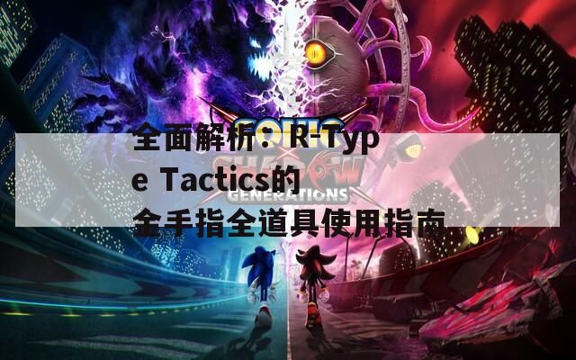 全面解析：R-Type Tactics的金手指全道具使用指南